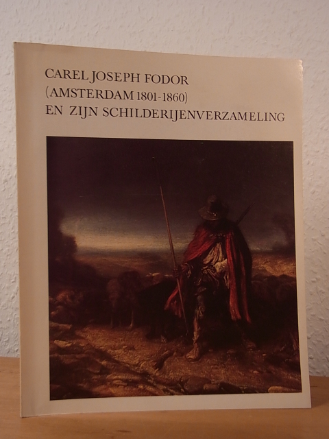 Hagenbeek-Fey, Iris:  Carel Joseph Fodor (Amsterdam 1801 - 1860) en zijn Schilderijenverzameling 
