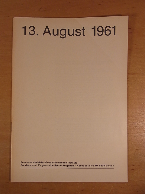 Bundesanstalt für gesamtdeutsche Fragen:  13. August 1961 [Bau der Berliner Mauer]. Seminarmaterial des Gesamtdeutschen Instituts 