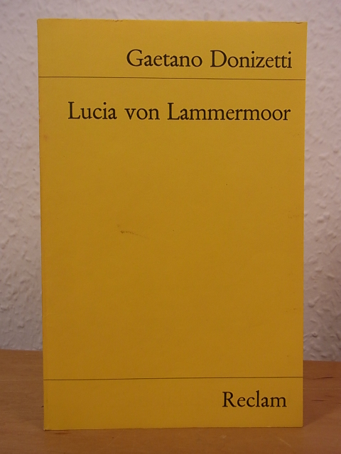 Donizetti, Gaetano und Salvatore Cammarano:  Lucia von Lammermoor. Oper in drei Akten. Dichtung nach Salvatore Cammarano 