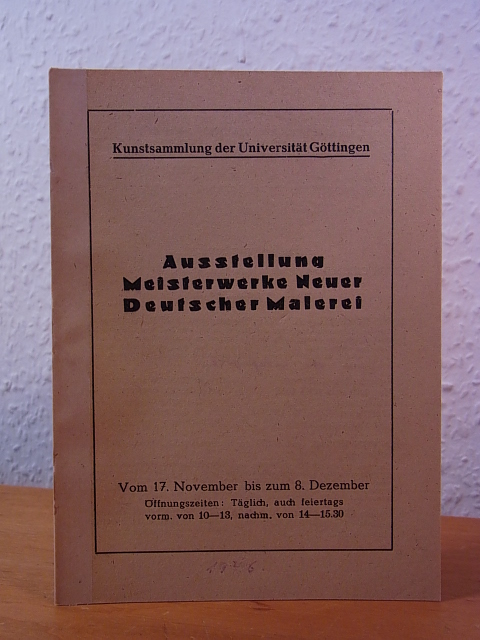 Tintelnot, Dr. Hans (Ausstellungsleiter):  Ausstellung Meisterwerke Neuer Deutscher Malerei, Kunstsammlung der Universität Göttingen, 17. November bis 08. Dezember 1946 