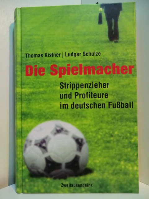 Kistner, Thomas und Ludger Schulze:  Die Spielmacher. Strippenzieher und Profiteure im deutschen Fußball 