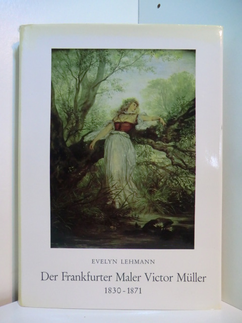 Lehmann, Evelyn:  Der Frankfurter Maler Victor Müller 1830 - 1871 