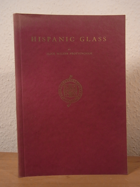 Wilson Frothingham, Alice:  Hispanic Glass. With Examples in the Collection of the Hispanic Society of America 