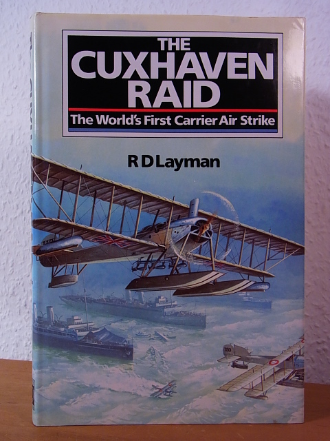 Layman, R. D.:  The Cuxhaven Raid. The World`s First Carrier Air Strike 
