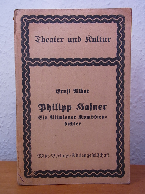 Alker, Ernst:  Philipp Hafner. Ein Altwiener Komödiendichter 