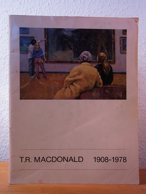 MacDonald, T. R.:  T. R. MacDonald 1908 - 1978. Exhibition Art Gallery of Hamilton, Art Gallery of Windsor and Rodman Hall Arts Centre, St. Catharines, 1980 - 1981 
