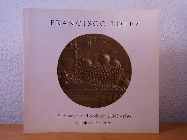 Lopez, Francisco:  Francisco Lopez. Zeichnungen und Skulpturen / Dibujos y Esculturas 1963 - 1993 [signiert / copia firmada] 