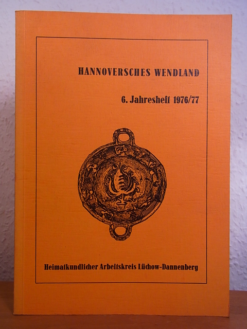 Heimatkundlicher Arbeitskreis Lüchow-Dannenberg (Hrsg.):  Hannoversches Wendland. 6. Jahresheft 1976/77 des Heimatkundlichen Arbeitskreises Lüchow-Dannenberg 