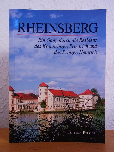 Rieger, Günter (Text und Fotos):  Rheinsberg. Ein Gang durch die Residenz des Kronprinzen Friedrich und des Prinzen Heinrich 