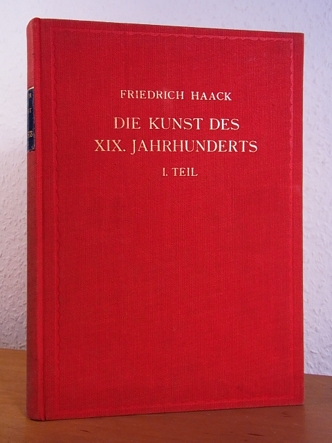 Haack, Dr. Friedrich:  Die Kunst des 19. Jahrhunderts und der Gegenwart. 1. Teil: Die historischen Stile 