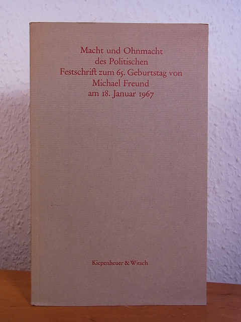 Röhrich, Wilfried (Hrsg.):  Macht und Ohnmacht des Politischen. Festschrift zum 65. Geburtstag von Michael Freund am 18. Januar 1967 