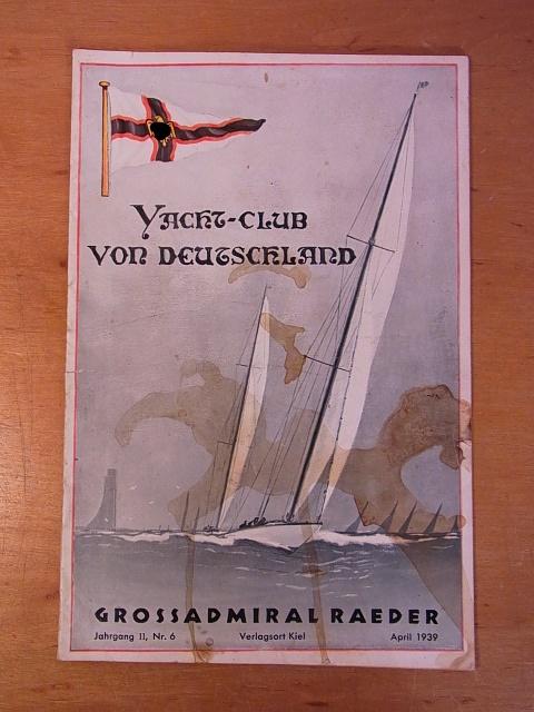 Schreiber, Curt E. (verantwortlich für den Inhalt):  Monatsschrift des Yacht-Clubs von Deutschland e.V. 2. Jahrgang, Nr. 6, April 1939. Titel: Grossadmiral Raeder 