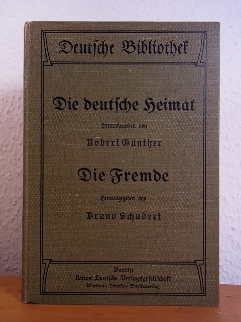 Günther, Robert und Dr. Bruno Schubert:  Deutsche Bibliothek Band 14: Erste Abteilung: Die deutsche Heimat. Zweite Abteilung: Die Fremde 