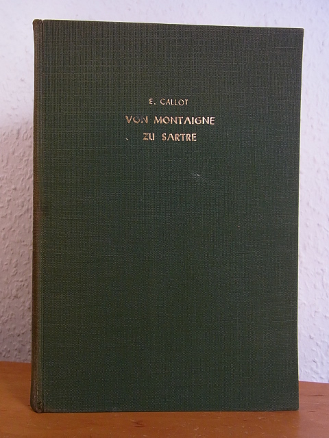 Callot, Emile:  Von Montaigne zu Sartre. Die Entwicklung der französischen Philosophie vom 16. Jahrhundert bis zur Gegenwart 