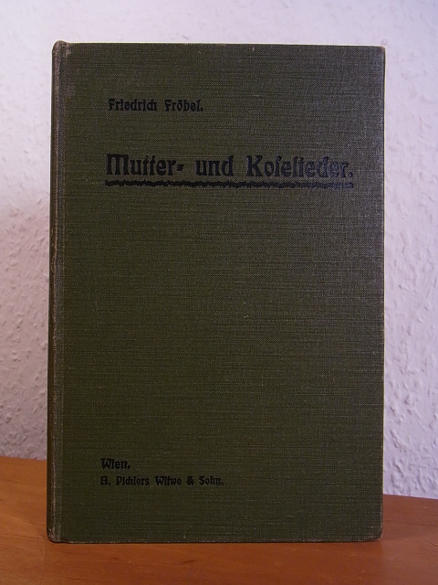 Fröbel, Friedrich und Friedrich Seidel:  Mutter- und Koselieder. Dichtung und Bilder zur edlen Pflege des Kindheitlebens. Ein Familienbuch 