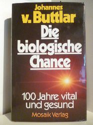 Buttlar, Johannes v.  Die Biologische Chance. 100 Jahre vital und gesund. 
