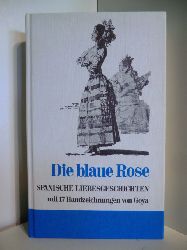 Ausgewhlt, bersetzt und mit Anmerkungen versehen von Ortrud Rohl  Die blaue Rose. Spanische Liebesgeschichten aus sieben Jahrhunderten. Mit 17 Handzeichnungen von Goya 