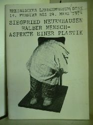 Heusinger von Waldegg, Joachim  Rheinisches Landesmuseum Bonn 14. Februar bis 24. Mrz 1974. Siegfried Neuenhausen. Halber Mensch - Aspekte einer Plastik 