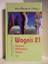 Herausgegeben von Jrg Weigand  Wagnis 21. Visionen, Hoffnungen, ngste. 21 Science Fiction-Erzhlungen 
