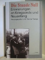 Herausgegeben von Gustav Trampe  Die Stunde Null. Erinnerungen an Kriegsende und Neuanfang 