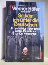 Hfer, Werner  So kam ich unter die Deutschen. Ein weltweiter Wortwechsel mit 30 Journalisten aus fnf Kontinenten 