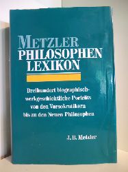 Metzler, J. B.:  Metzler Philosophen Lexikon. Dreihundert biographisch-werkgeschichtliche Portrts von den Vorsokratikern bis zu den neuen Philosophen 