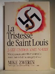 Zwerin, Mike  La Tristesse de Saint Louis. Jazz under the Nazis. When Jazzmen under Hitler achieved a Music that defied the Savagery of war 
