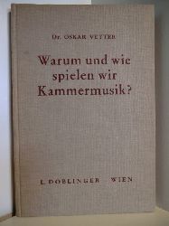 Vetter, Dr. Oskar:  Warum und wie spielen wir Kammermusik? Fragen und Antworten eines Dilettanten 