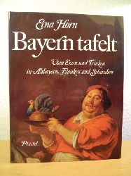 Horn, Erna  Bayern tafelt. Vom Essen und Trinken in Altbayern, Franken und Schwaben - eine kulinarische Kulturgeschichte 