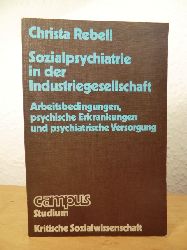 Rebell, Christa:  Sozialpsychiatrie in der Industriegesellschaft. Arbeitsbedingungen, psychische Erkrankungen und psychiatrische Versorgung 