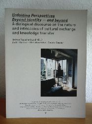 Rauschenbusch, Andrea (Ed.) / Grtner, Judith / Heinz, Christian / Sessler, Caspar  Unfolding Perspectives. Beyond Identity - and beyond. A dialogical  discourse on the nature and intricacies of cultural exchange and knowledge transfer 