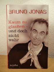 Jonas, Bruno  Kaum zu glauben - und doch nicht wahr 