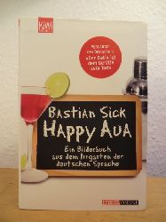 Sick, Bastian:  Happy Aua. Ein Bilderbuch aus dem Irrgarten der deutschen Sprache 