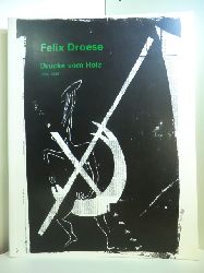 Fischer, Alfred M. und Jeannette Peters:  Felix Droese. Drucke vom Holz 1984 - 1993 - Publikation zur Ausstellung, Museum Ludwig Kln, 28. Mai bis 5. September 1993 