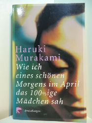 Murakami, Haruki:  Wie ich eines schnen Morgens im April das 100%ige Mdchen sah. Erzhlungen 