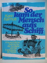Kalmus, Karin:  So kam der Mensch aufs Schiff. Eine ergtzliche Geschichte der Schiffahrt und der Entdeckung der Meere 