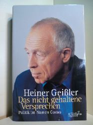 Geiler, Heiner:  Das nicht gehaltene Versprechen. Politik im Namen Gottes 