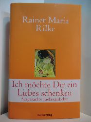 Rilke, Rainer Maria - herausgegeben v. Adrienne Schneider:  Ich mchte Dir ein Liebes schenken. Ausgesuchte Liebesgedichte 
