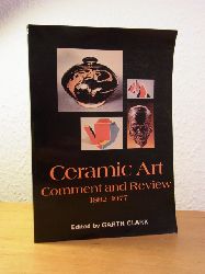 Clark, Garth:  Ceramic Art. Comment and Review 1882 - 1977. An Anthology of Writings on Modern Ceramic Art 