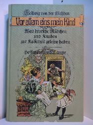 Mehden, Heilwig von der:  Vor allem eins, mein Kind. Was deutsche Mdchen und Knaben zur Kaiserzeit gelesen haben 
