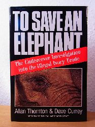 Thornton, Allan and Dave Currey:  To save an Elephant. The Undercover Investigation into the illegal Ivory Trade 