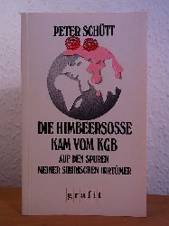Schtt, Peter:  Die Himbeersoe kam vom KGB. Eine Reise auf den Spuren meiner sibirischen Irrtmer 