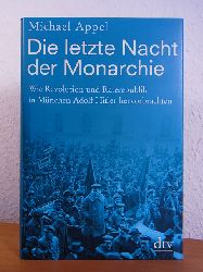 Appel, Michael:  Die letzte Nacht der Monarchie. Wie Revolution und Rterepublik in Mnchen Adolf Hitler hervorbrachten. Mit einem Bildteil 
