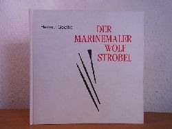 Goethe, Hartmut (Hrsg.):  Der Marinemaler Wolf Strobel 