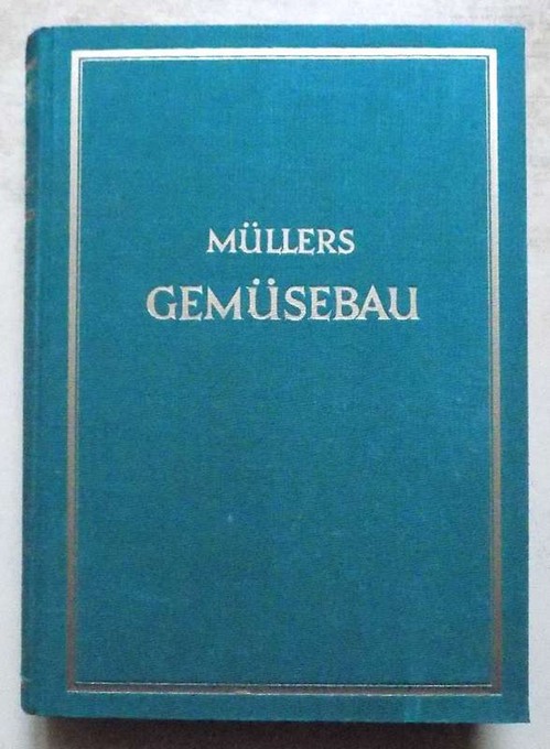 Müllers, Lambert  Gemüsebau - Ein Hand- und Lehrbuch für die gärtnerische Praxis. 