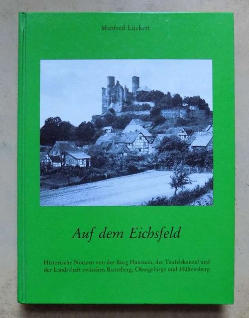 Lückert, Manfred  Auf dem Eichsfeld - Historische Notizen von der Burg Hanstein, der Teufelskanzel und der Landschaft zwischen Rusteberg, Ohmgebirge und Hülfensberg. 