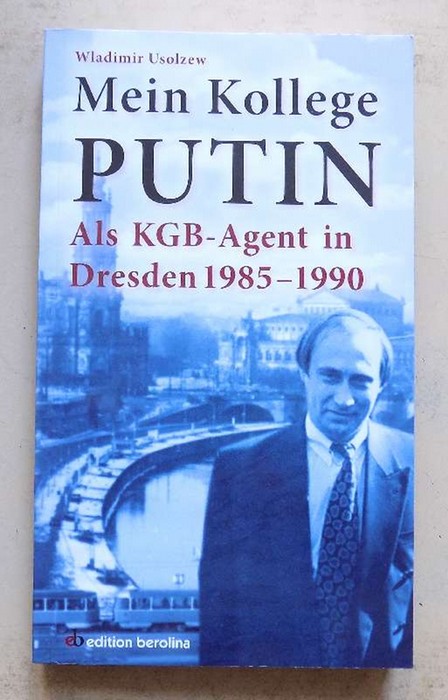 Usolzew, Wladimir  Mein Kollege Putin - Als KGB-Agent in Dresden 1985 - 1990. 