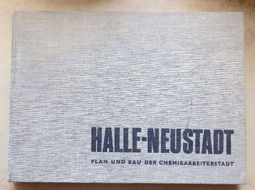 Schlesier, Karlheinz; Joachim Bach und Rainer Deutloff  Halle - Neustadt - Plan und Bau der Chemiearbeiterstadt. 