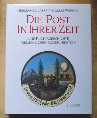 Glaser, Hermann und Thomas Werner  Die Post in ihrer Zeit - Eine Kulturgeschichte menschlicher Kommunikation. 