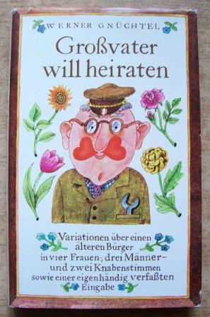Gnüchtel, Werner  Großvater will heiraten - 12 Variationen über einen älteren Bürger in vier Frauen-, drei Männer- und zwei Knabenstimmen sowie einer eigenhändigen verfaßten Eingabe. 
